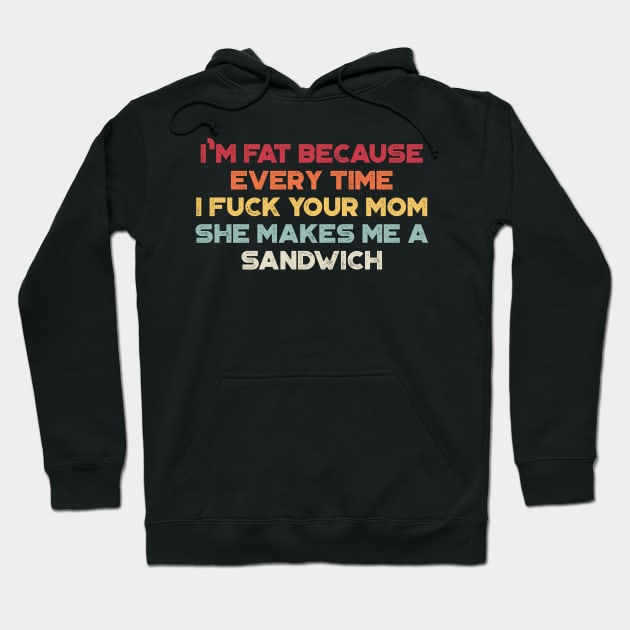 I'm Fat Because Every Time I Fuck Your Mom She Makes Me A Sandwich Sunset Funny Hoodie by truffela